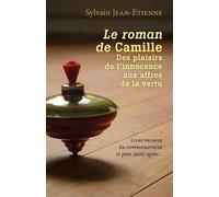 Le roman de Camille Des plaisirs de l'innocence aux affres de la vertu Livre premier - Au commencement et puis, juste après... - Sylvain Jean-Etienne - Librinova - broché - Roman