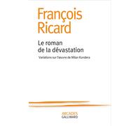 Le roman de la dévastation Variations sur l'oeuvre de Milan Kundera - François Ricard - Gallimard - broché - Essai