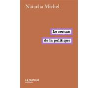 Le Roman de la politique - Natacha Michel - La Fabrique Eds - broché - Essai