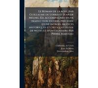 Le Roman de la rose, par Guillaume de Lorris et Jean de Meung. Ã d. accompagnÃ(c)e d'une traduction en vers, prÃ(c)cÃ(c)dÃ(c)e d'une introd., ... de notes et d'un glossaire par Pierre Marteau