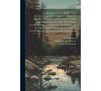 Le Roman De La Rose, Par Guillaume De Lorris Et Jean De Meung. Éd. Accompagnée D'une Traduction En Vers, Précédée D'une Introd., Notices Historiques E