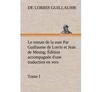 Le Roman De La Rose Par Guillaume De Lorris Et Jean De Meung; Édition Accompagnée D'une Traduction En Vers; Précédée D'une Introduction, Notices Historiques Et Critiques; Tome I