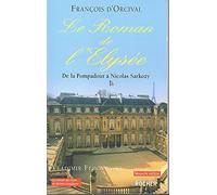 Le Roman de l'Elysée : De la Pompadour à Nicolas Sarkozy