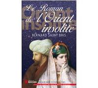 Le roman de l'Orient insolite Bernard Saint-Bris (Auteur)