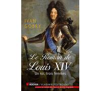 Le roman de Louis XIV: Un roi, trois femmes