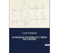 LE ROMAN DE MIRAUT CHIEN DE CHASSE: Les aventures de Miraut, un jeune chien de chasse, et son maître Lisée dans le village de Longeverne.