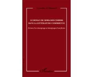 Le roman de Mohamed Toihiri dans la littérature comorienne Fiction d'un témoignage et témoignage d'une fiction - Nassurdine Ali Mhoumadi - L'harmattan - broché - Essai