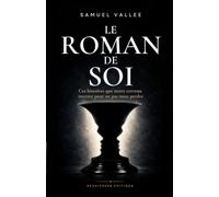 LE ROMAN DE SOI: Ces histoires que notre cerveau invente pour ne pas nous perdre