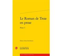 Le Roman de Troie en prose Anne Rochebouet (Editeur du volume), Maria Colombo Timelli (Collection dirigée par), Richard Trachsler (Collection dirigée par), Anonyme (Auteur)