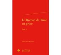 Le Roman de Troie en prose Anne Rochebouet (Editeur du volume), Maria Colombo Timelli (Collection dirigée par), Richard Trachsler (Collection dirigée par), Anonyme (Auteur)