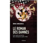 Le roman des damnés - Ces nazis au service des vainqueurs après 1945: Ces nazis au service des vainqueurs après 1945