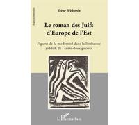 Le roman des Juifs d'Europe de l'Est Figures de la modernité dans la littérature yiddish de l'entre-deux-guerres - Irène Wekstein - L'harmattan - broché - Etude