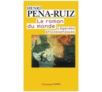 Henri Pena-Ruiz – Le Roman du monde – Légendes philosophiques – Poche (Flammarion)