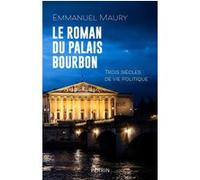 Le roman du palais Bourbon - Trois siècles de vie politique - Emmanuel Maury - Perrin - broché - Essai