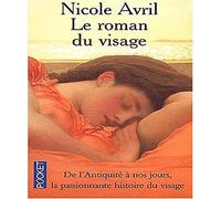 Le roman du visage - De l'Antiquité à nos jours, la passionnante histoire du visage