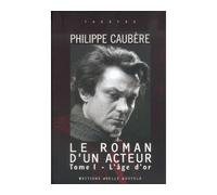 Le roman d'un acteur Épopée burlesque-L'âge d'or - Philippe Caubère - Losfeld Joelle - broché - Théâtre