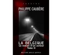 Philippe Caubère – Le roman d'un acteur : Épopée burlesque – La Belgique – Tome 2