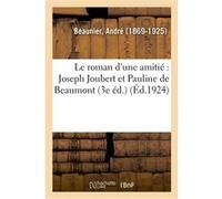 Le roman d'une amitié : Joseph Joubert et Pauline de Beaumont (3e éd.) André Beaunier (Auteur)
