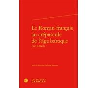 Le Roman français au crépuscule de l'âge baroque Alain Genetiot (Collection dirigée par), Collectif (Auteur), Franck Greiner (Editeur du volume)