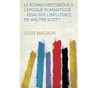 Le Roman Historique a L'epoque Romantique - Essai Sur L'influence De Walter Scott