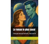Le roman le plus cucul: C'est pas moi qui l'ai écrit, c'est une IA