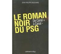 Le Roman noir du PSG De Canal + à Canal - - Jean-Philippe Bouchard - Calmann-Levy - broché - Récit