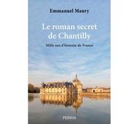 Le roman secret de Chantilly - Mille ans d'histoire de France Emmanuel Maury (Auteur)