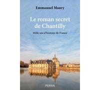 Le roman secret de Chantilly: Mille ans d'histoire de France