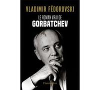 Vladimir Fedorovski – Le Roman vrai de Gorbatchev
