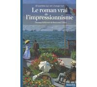 Le roman vrai de l'impressionisme: 30 journées qui ont changé l'art