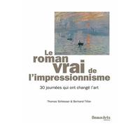 Le Roman Vrai De L'impressionnisme - 30 Journées Qui Ont Changé L'art