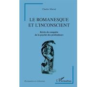 Le Romanesque Et L'insconscient - Récits De Conquête De La Psyché Des Profondeurs