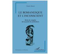 Le Romanesque Et L'insconscient - Récits De Conquête De La Psyché Des Profondeurs