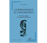 Le Romanesque Et L'insconscient - Récits De Conquête De La Psyché Des Profondeurs