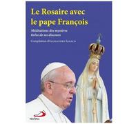 Le Rosaire Avec Le Pape François - Méditations Des Mystères Tirées De Ses Discours