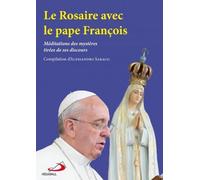 Le Rosaire Avec Le Pape François - Méditations Des Mystères Tirées De Ses Discours