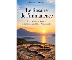 Le Rosaire de l'immanence: À la croisée de Spinoza et de la non-dualité de Nisargadatta