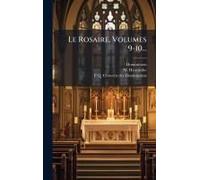 Le Rosaire, Volumes 9-10...