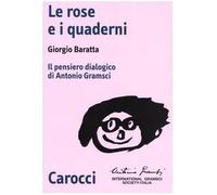 Le rose e i quaderni. Il pensiero dialogico di Antonio Gramsci