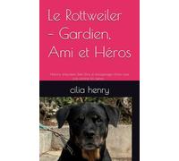 Le Rottweiler - Gardien, Ami et Héros: Histoire, éducation, bien-être et témoignages d’une race pas comme les autres -