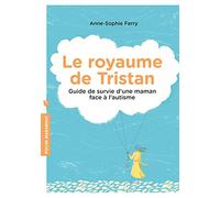 Le royaume de Tristan: Guide de survie d une maman face à l autisme