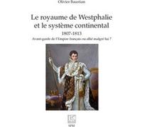 Le royaume de Westphalie et le système continental 1807-1813 Olivier Baustian (Auteur), Pierre Branda (Préface)