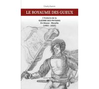 Le royaume des gueux: L'histoire de la guerre des paysans en Alsace-Moselle (1493-1525)