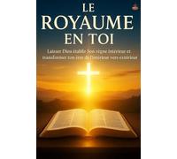 Le Royaume en Toi: Laisser Dieu établir Son règne intérieur et transformer ton être de l’intérieur vers l’extérieur