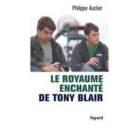 Le royaume enchanté de Tony Blair - Philippe Auclair - Fayard - broché - Essai