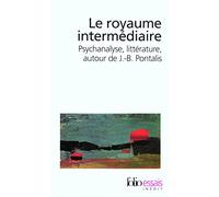 Le royaume intermédiaire – Psychanalyse, littérature, autour de J.-B. Pontalis – Gallimard
