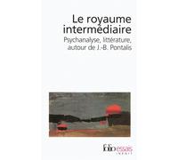 Le royaume intermédiaire – Psychanalyse, littérature, autour de J.-B. Pontalis – Gallimard