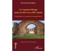 Le royaume Kongo entre le XIIIe et le XVIIe siècle Présentation et tentatives d’évangélisation - Elorian Atsima Ngnari - L'harmattan - broché - Essai