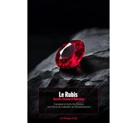 Le rubis: secrets, science et splendeur: Comment le ru st devenu une pierre de collection et d'investissement.