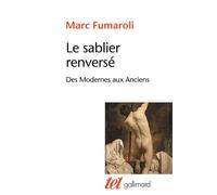 Le sablier renversé Des Modernes aux Anciens - Marc Fumaroli - Gallimard - Poche - Essai